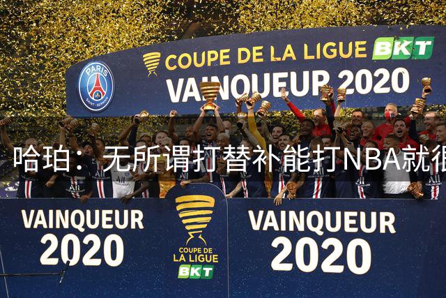 哈珀：无所谓打替补能打NBA就很棒了 首发或替补不影响我比赛态度