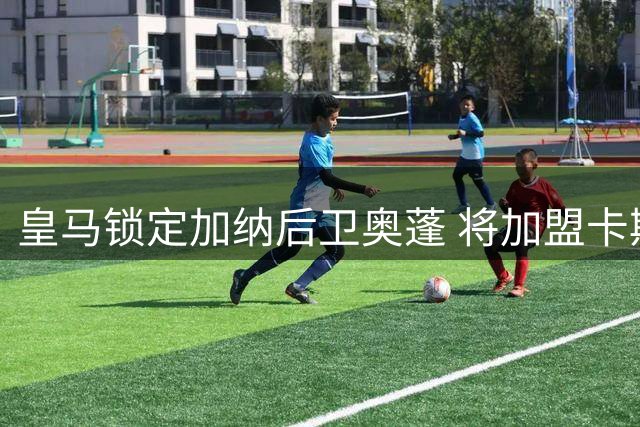 皇马锁定加纳后卫奥蓬 将加盟卡斯蒂亚