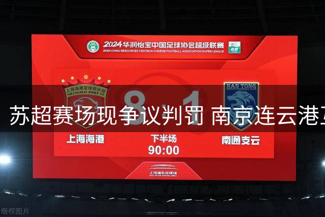 苏超赛场现争议判罚 南京连云港互交白卷双双延续不胜纪录