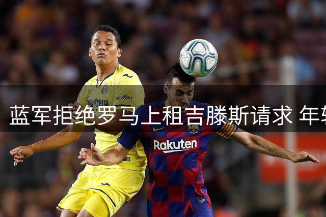 蓝军拒绝罗马上租吉滕斯请求 年轻边锋留队受重用