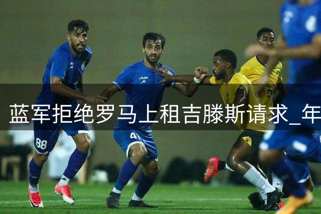蓝军拒绝罗马上租吉滕斯请求 年轻边锋留队受重用