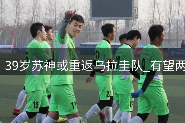 39岁苏神或重返乌拉圭队 有望两年后重披国家队战袍